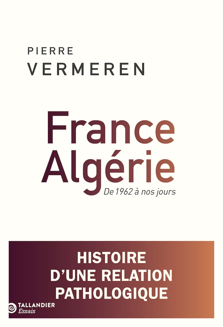«France-Algérie. De 1962 à nos jours. Histoire d’une relation pathologique», de Pierre Vermeren, paru aux éditions Tallandier, en mars 2026.